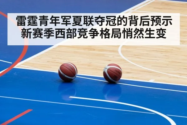 雷霆青年军夏联夺冠的背后预示新赛季西部竞争格局悄然生变